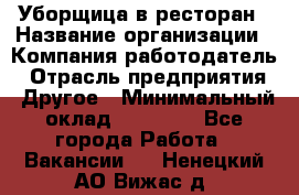 Уборщица в ресторан › Название организации ­ Компания-работодатель › Отрасль предприятия ­ Другое › Минимальный оклад ­ 13 000 - Все города Работа » Вакансии   . Ненецкий АО,Вижас д.